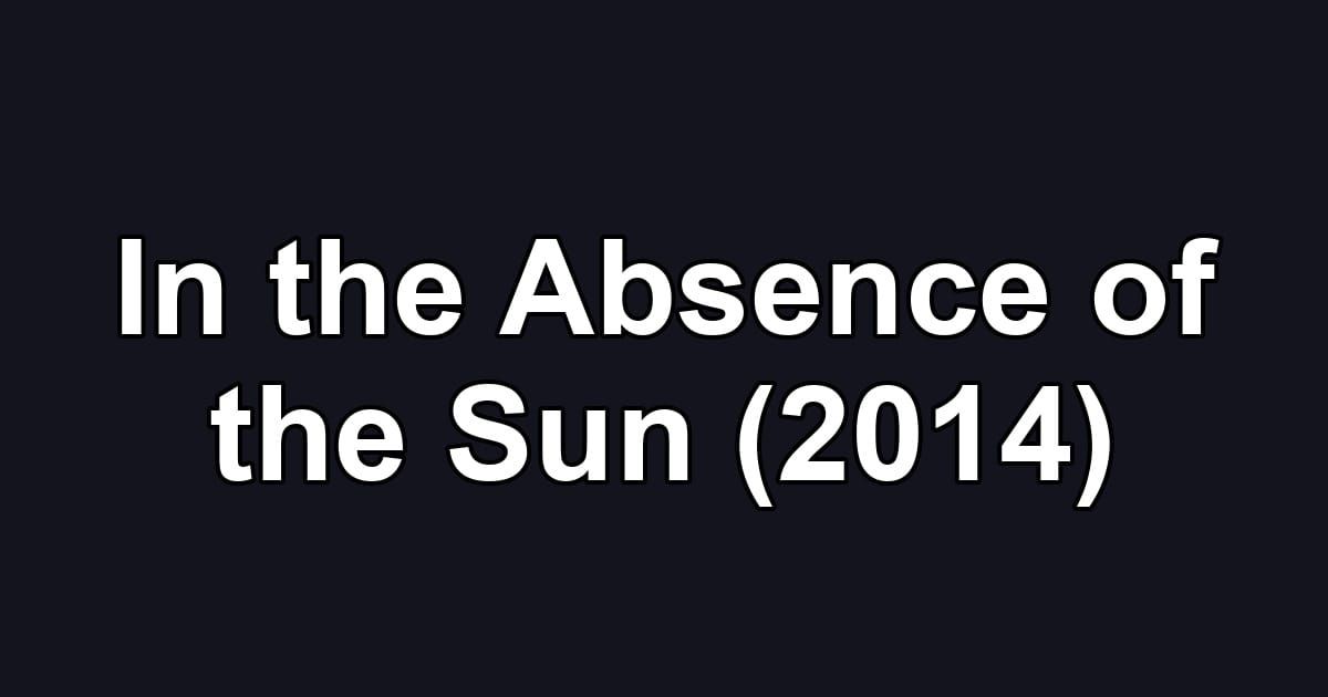 In the Absence of the Sun (2014)