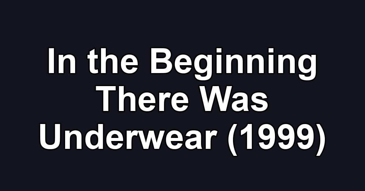 In the Beginning There Was Underwear (1999)