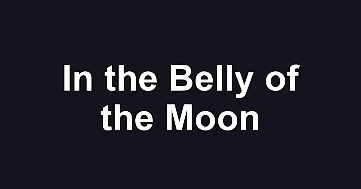 In the Belly of the Moon
