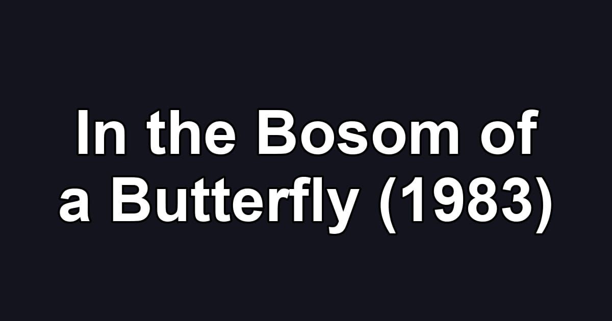 In the Bosom of a Butterfly (1983)