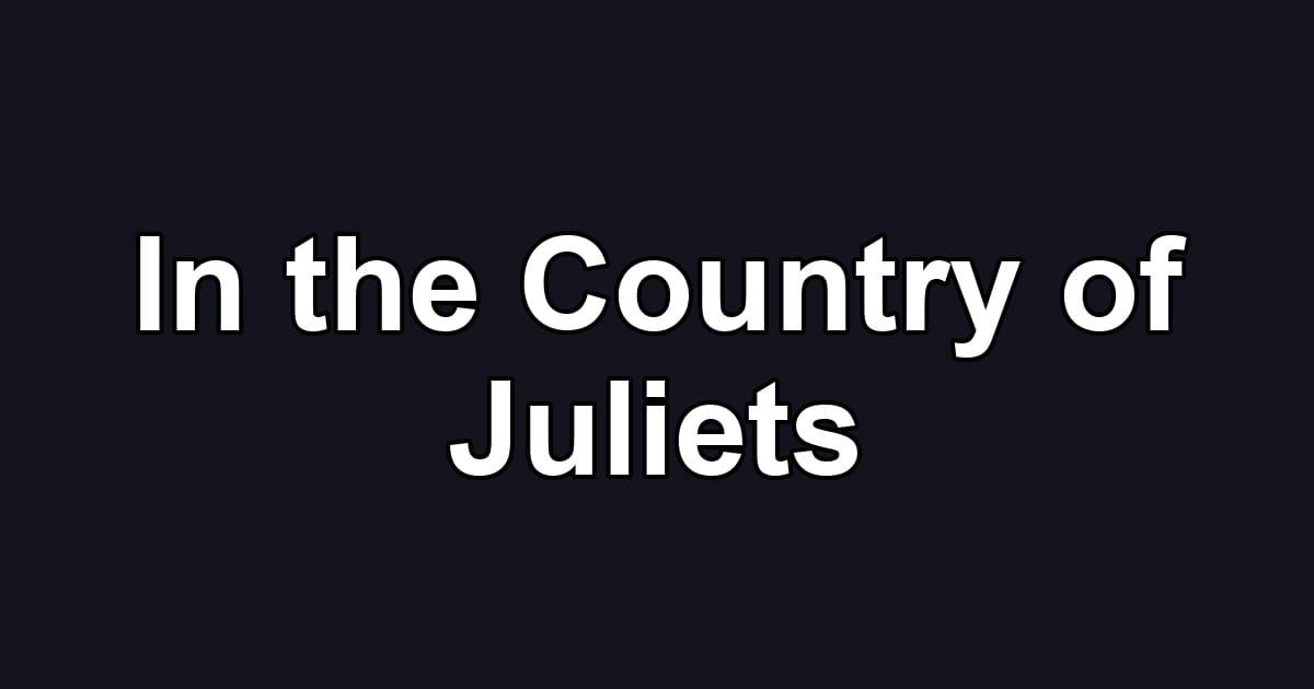 In the Country of Juliets