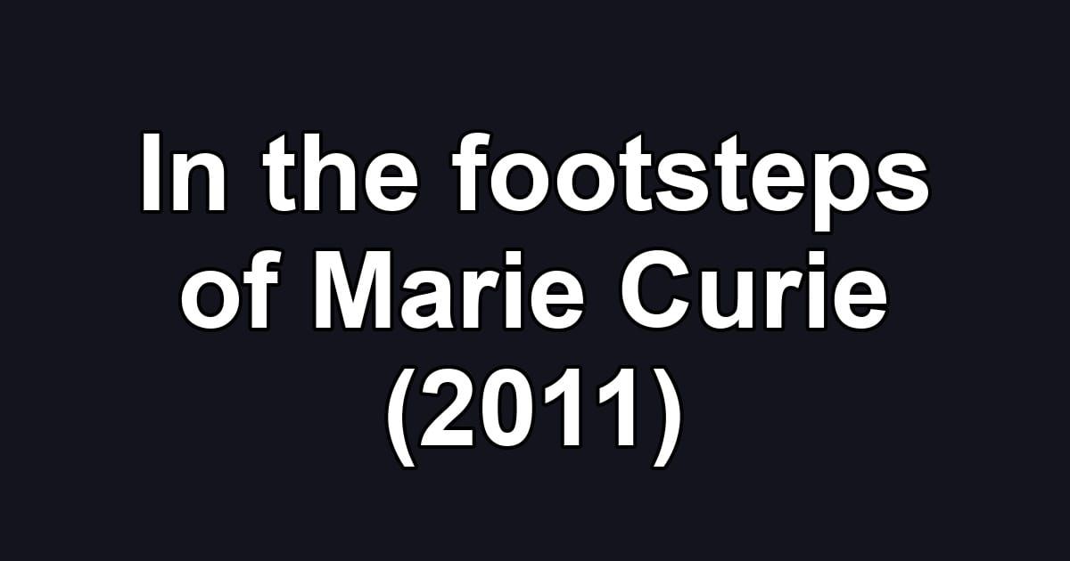 In the footsteps of Marie Curie (2011)