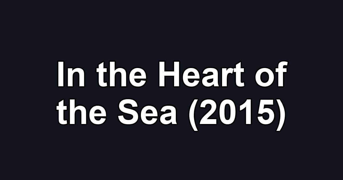 In the Heart of the Sea (2015)