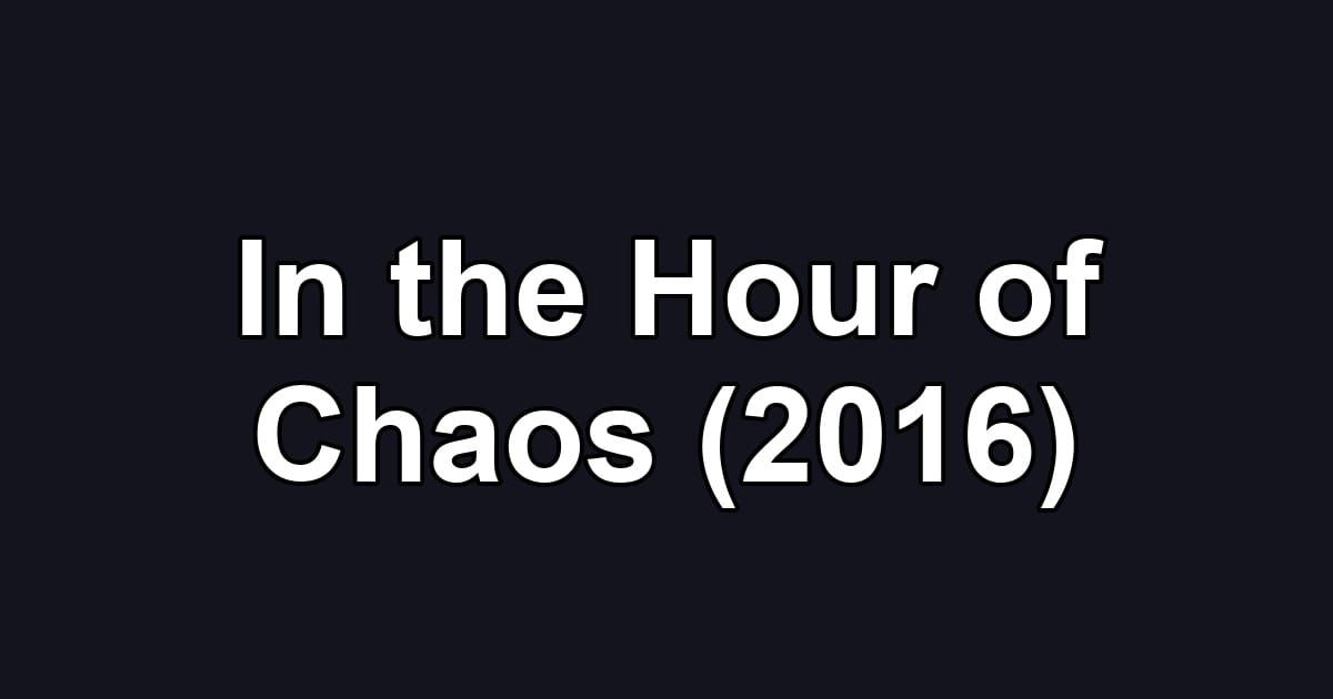 In the Hour of Chaos (2016)