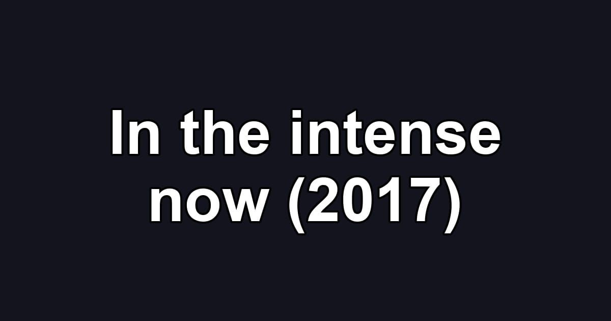 In the intense now (2017)