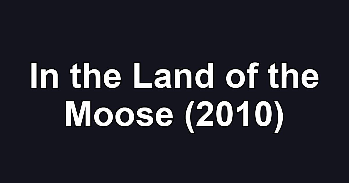 In the Land of the Moose (2010)
