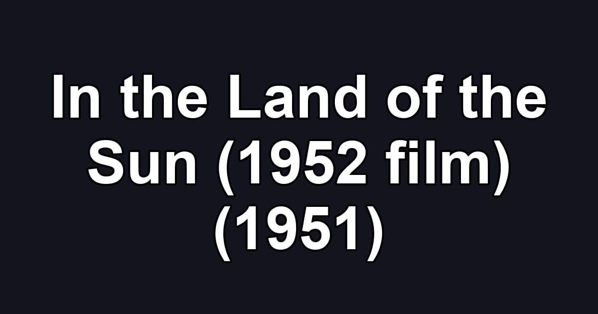 In the Land of the Sun (1952 film) (1951)