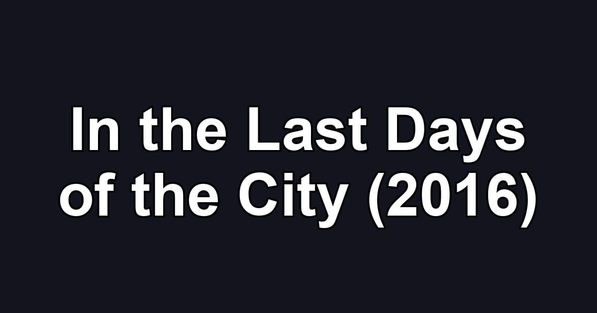 In the Last Days of the City (2016)