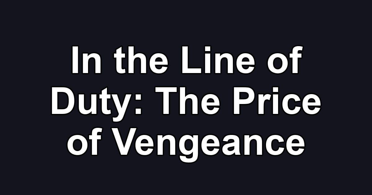 In the Line of Duty: The Price of Vengeance