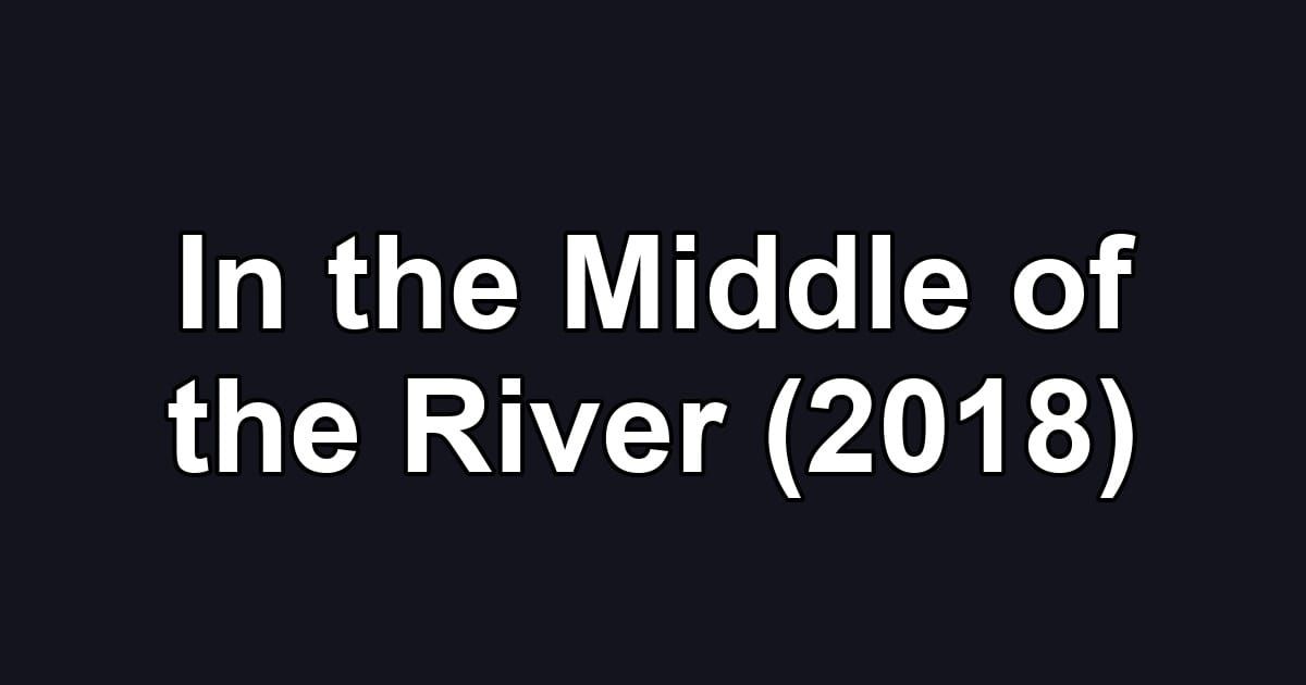 In the Middle of the River (2018)