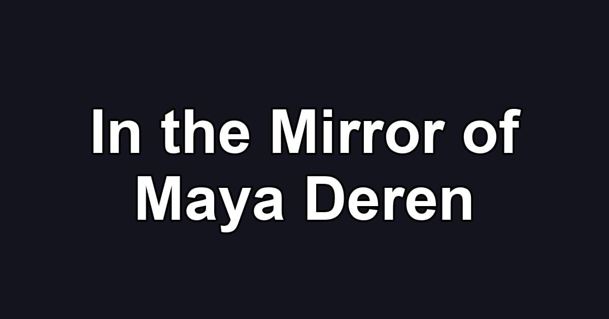In the Mirror of Maya Deren