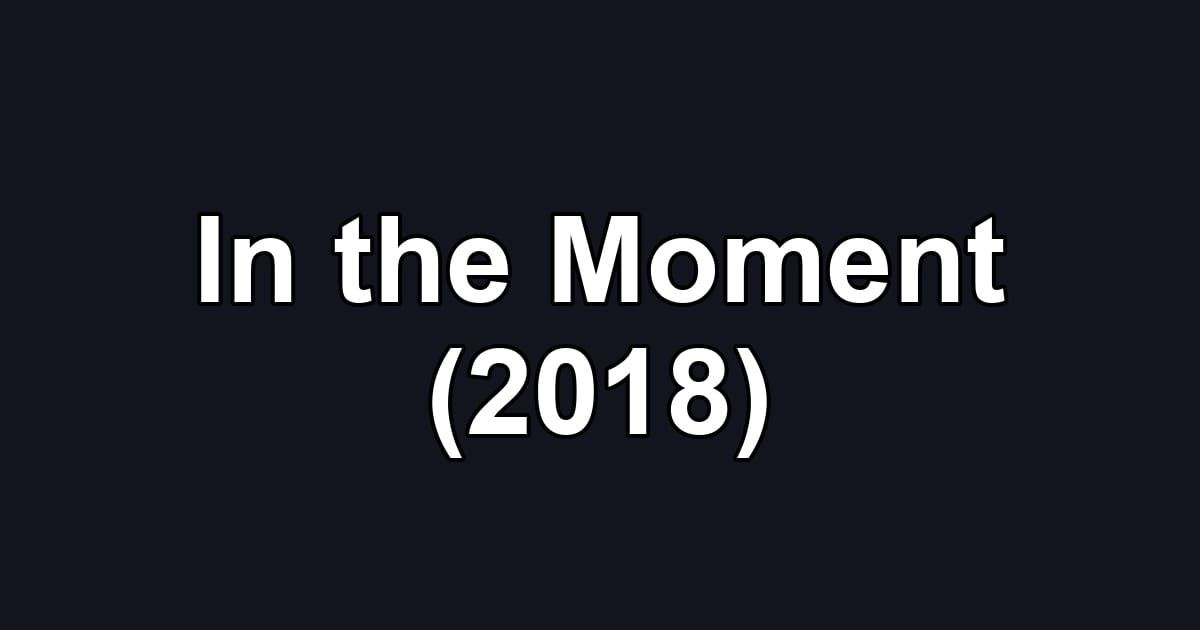 In the Moment (2018)