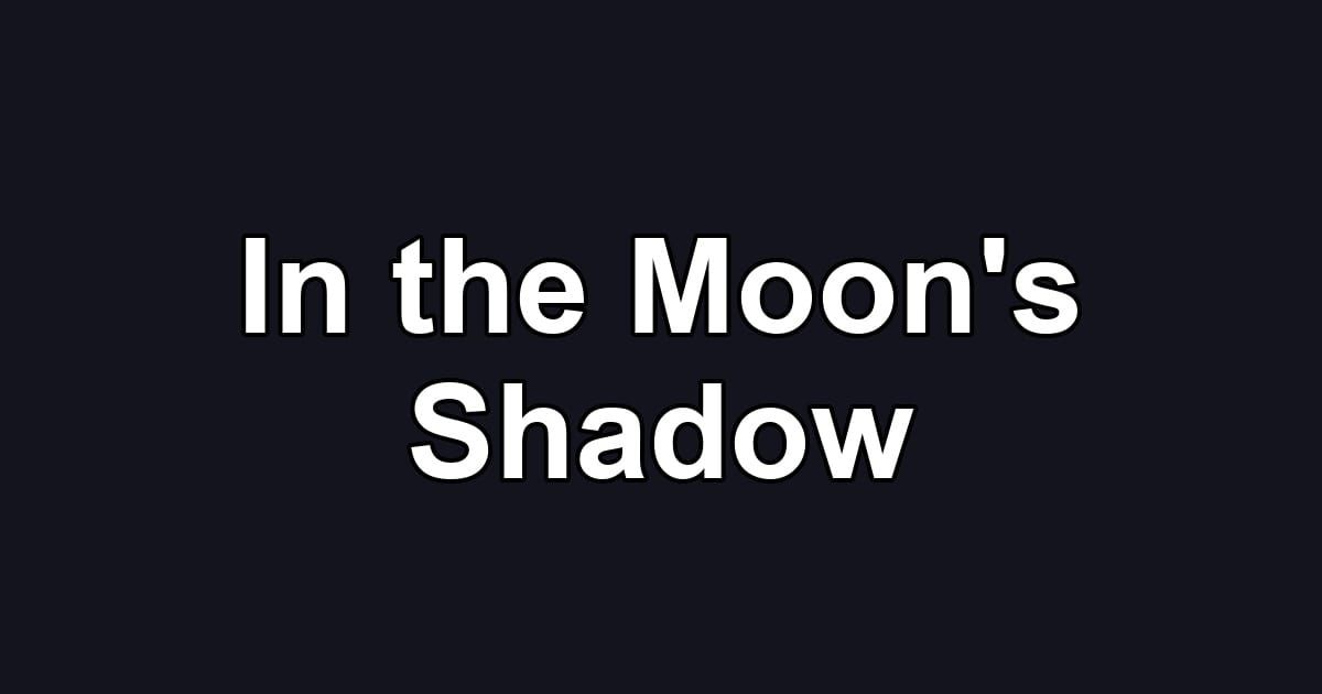 In the Moon's Shadow