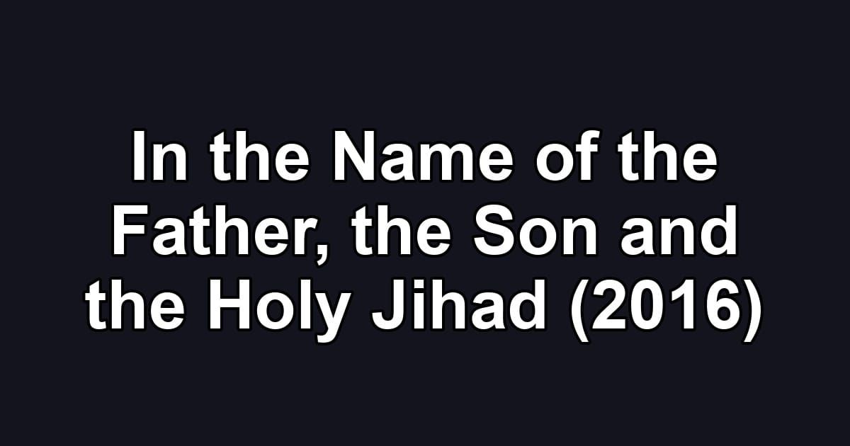 In the Name of the Father, the Son and the Holy Jihad (2016)
