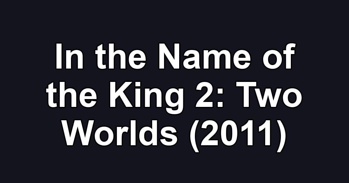 In the Name of the King 2: Two Worlds (2011)