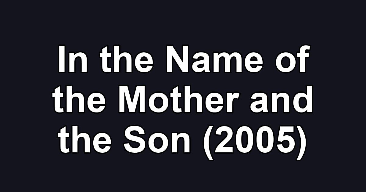 In the Name of the Mother and the Son (2005)