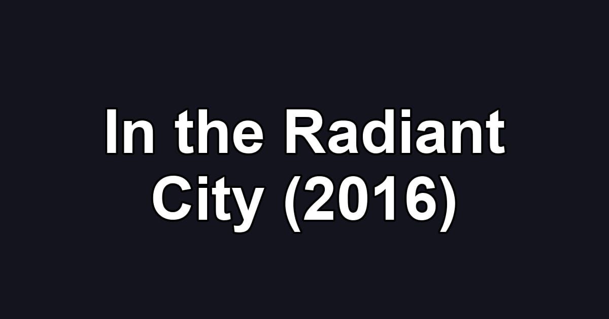 In the Radiant City (2016)