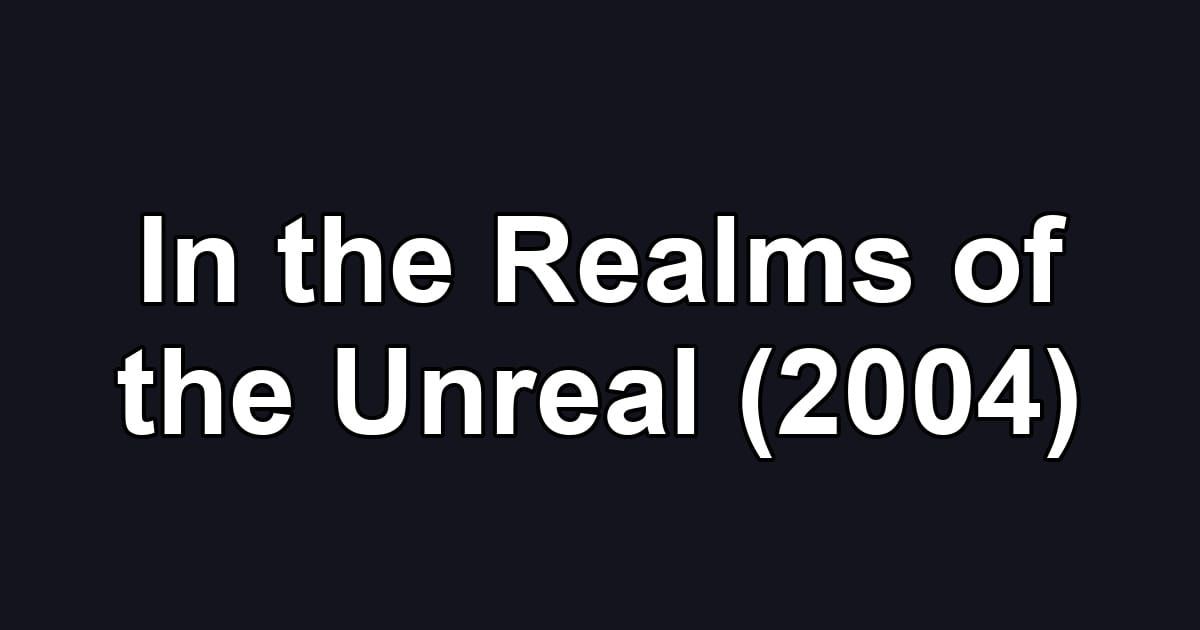 In the Realms of the Unreal (2004)