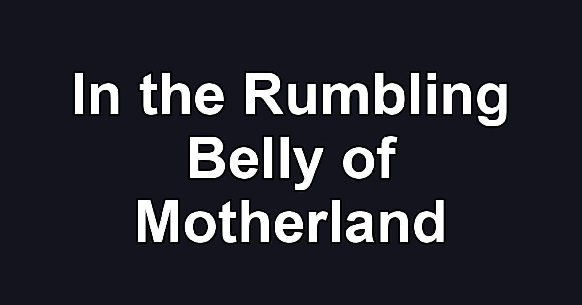 In the Rumbling Belly of Motherland