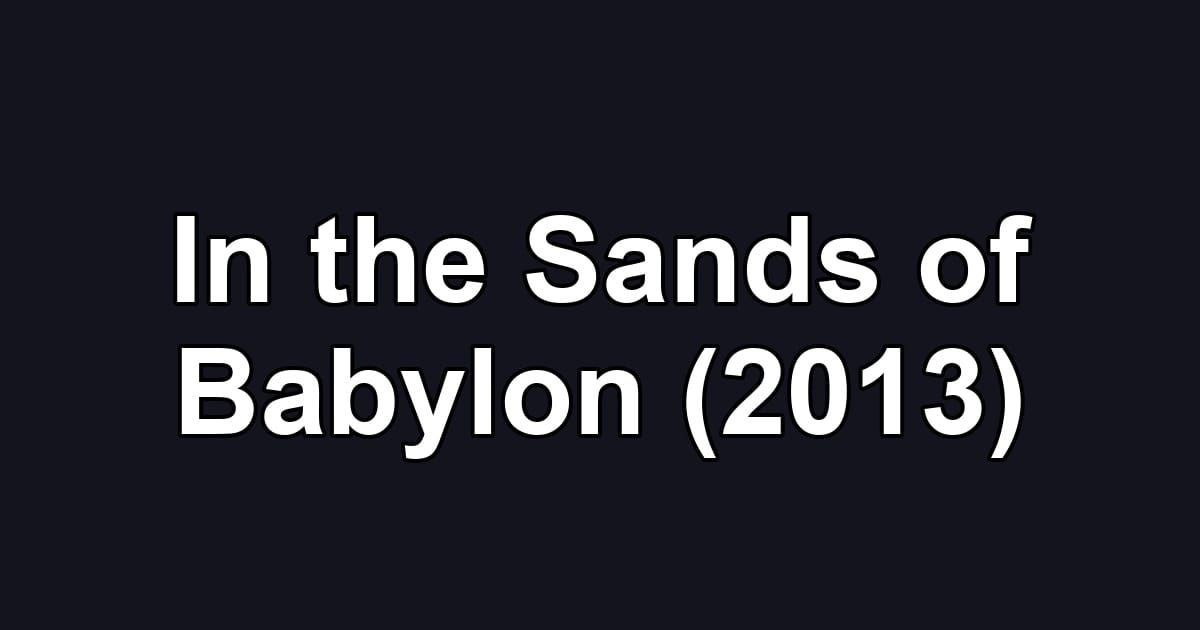 In the Sands of Babylon (2013)