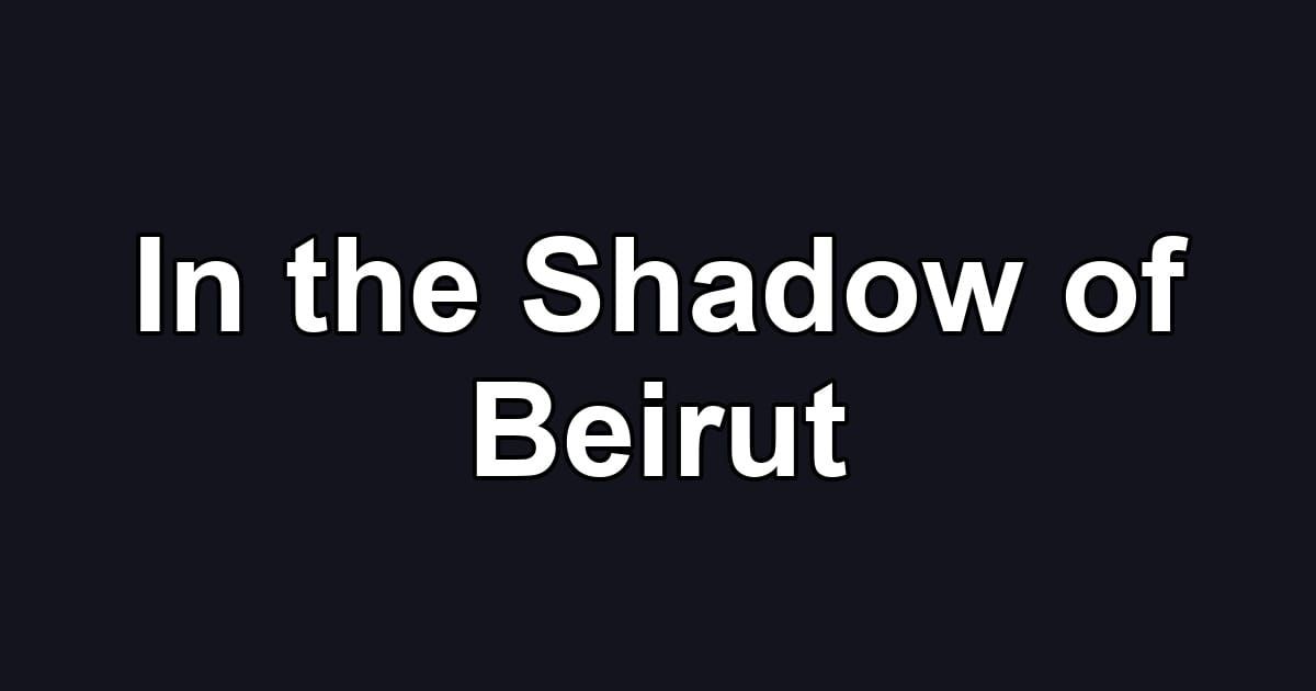 In the Shadow of Beirut