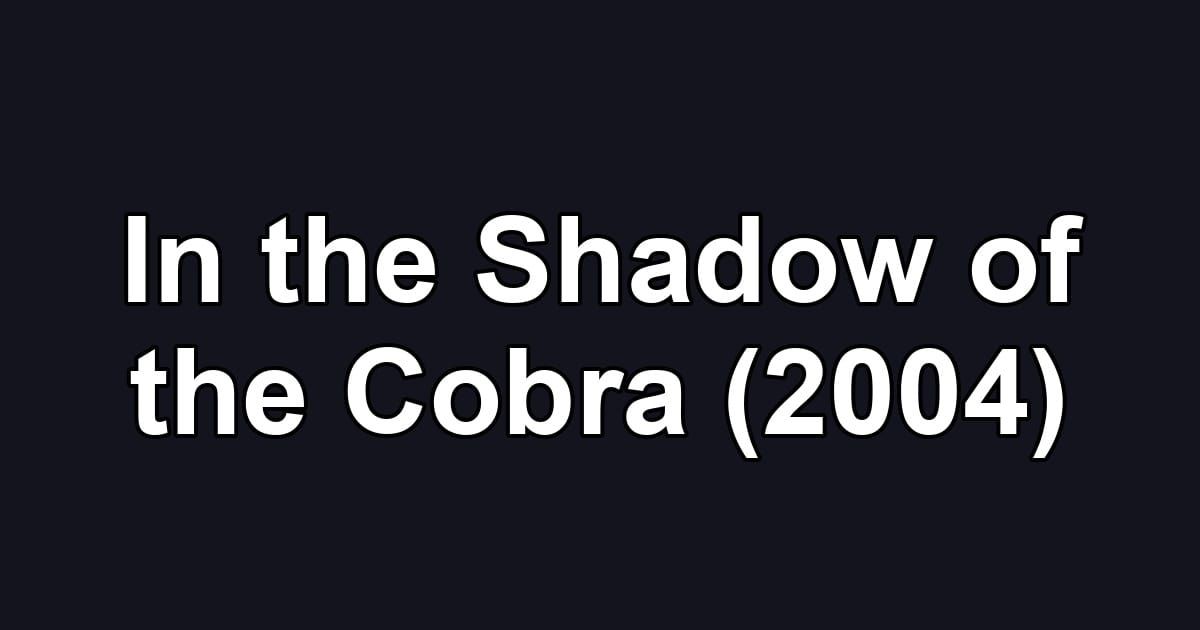In the Shadow of the Cobra (2004)