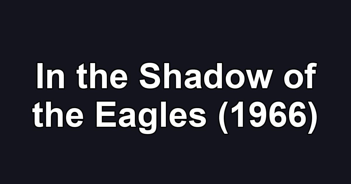 In the Shadow of the Eagles (1966)