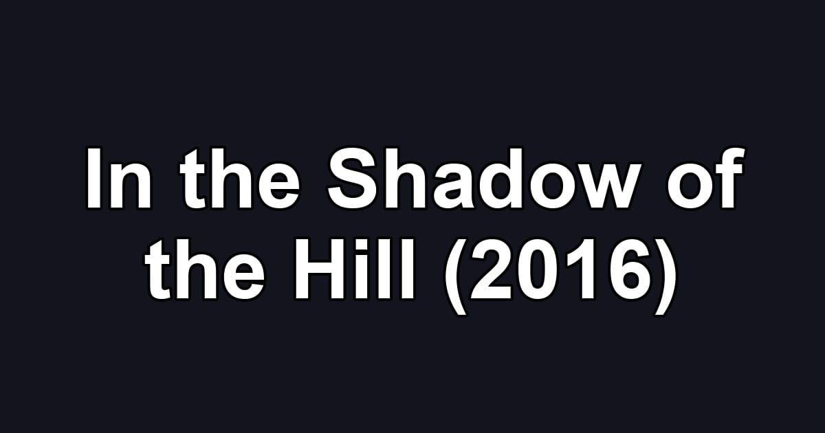 In the Shadow of the Hill (2016)