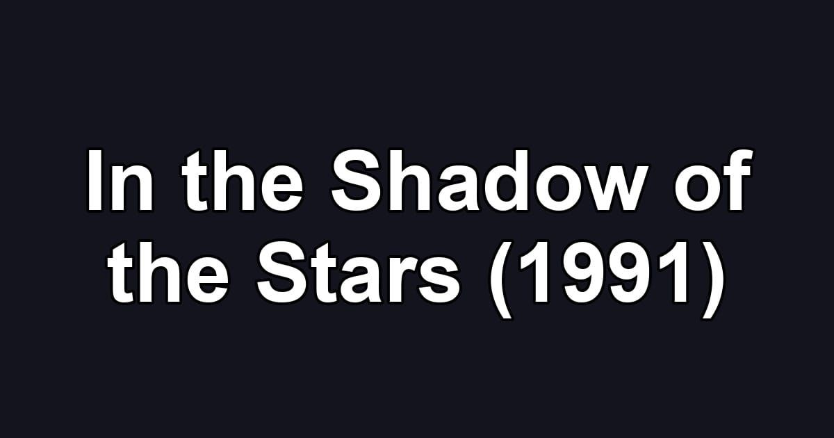 In the Shadow of the Stars (1991)