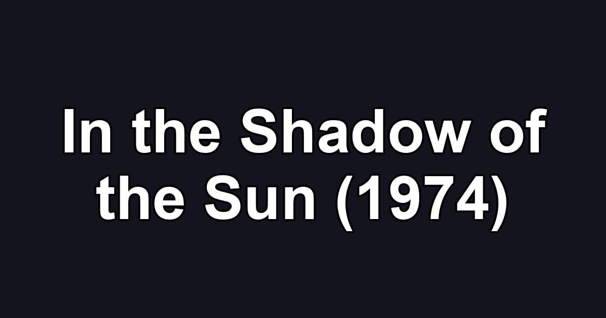 In the Shadow of the Sun (1974)