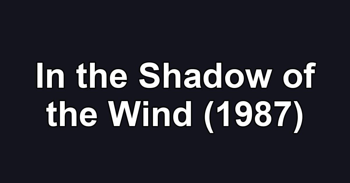 In the Shadow of the Wind (1987)