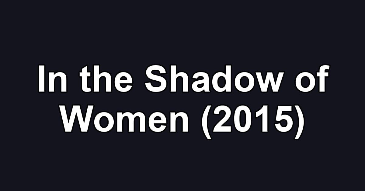 In the Shadow of Women (2015)