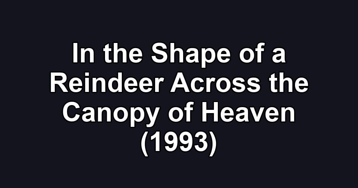 In the Shape of a Reindeer Across the Canopy of Heaven (1993)