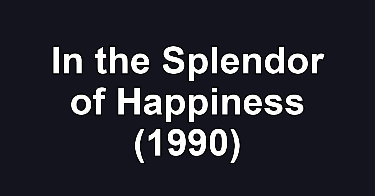 In the Splendor of Happiness (1990)