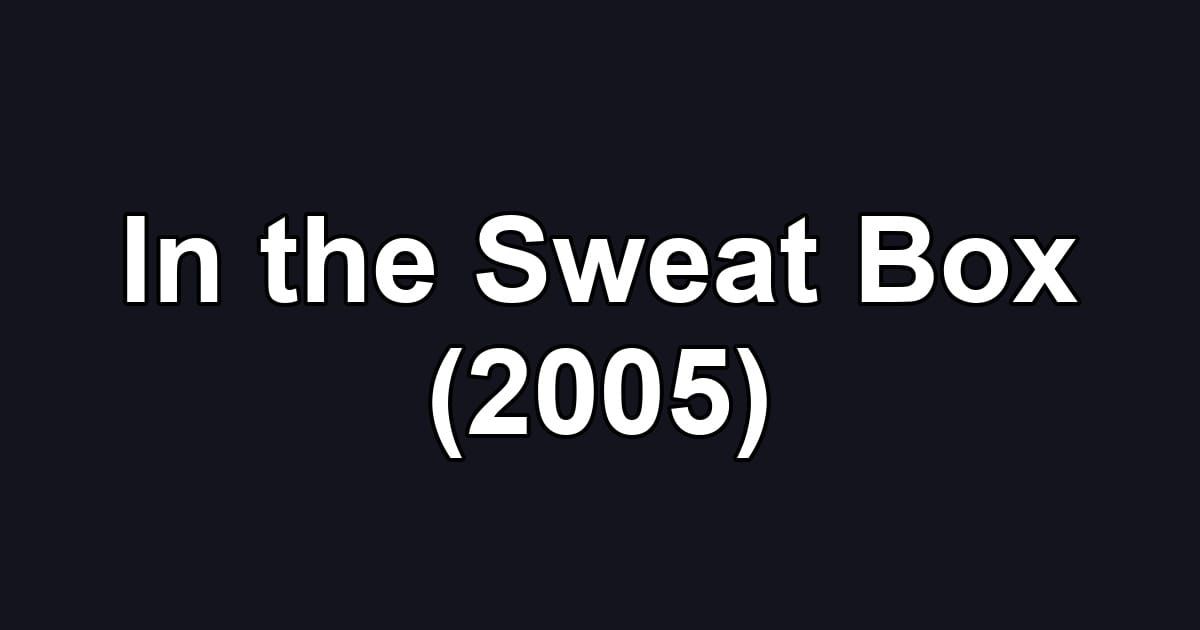 In the Sweat Box (2005)