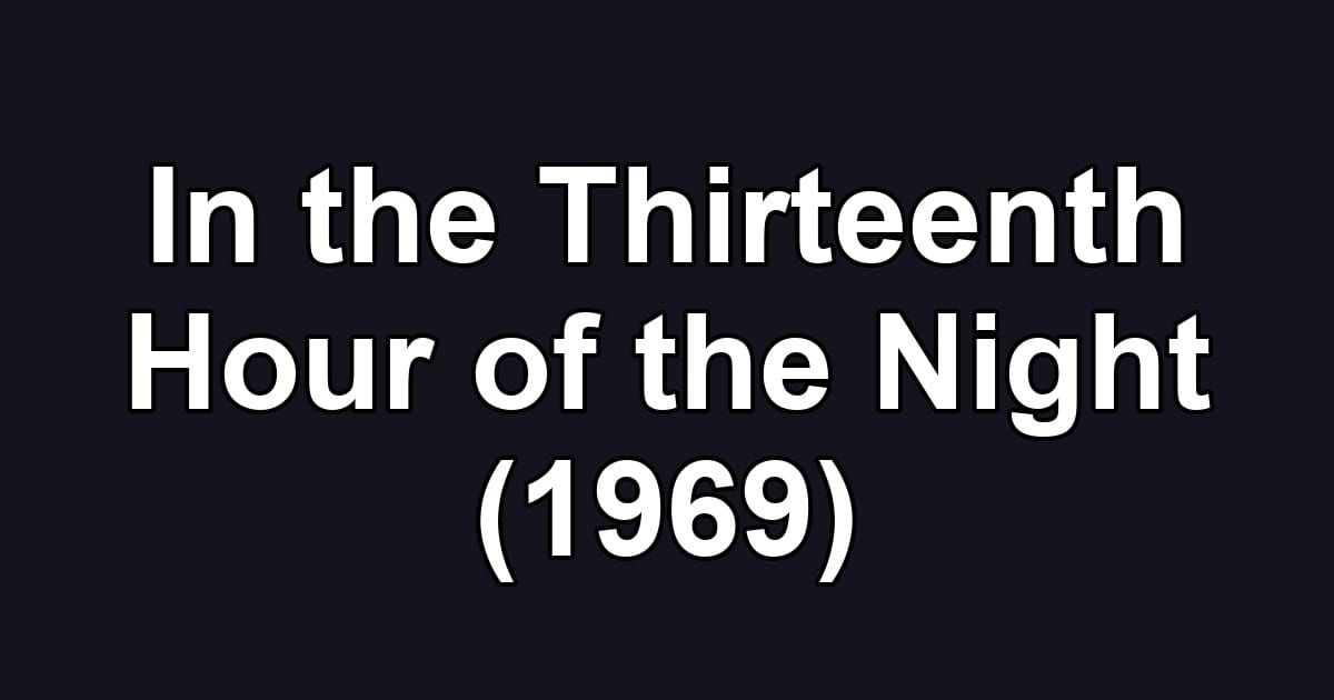 In the Thirteenth Hour of the Night (1969)