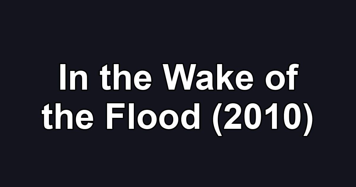 In the Wake of the Flood (2010)