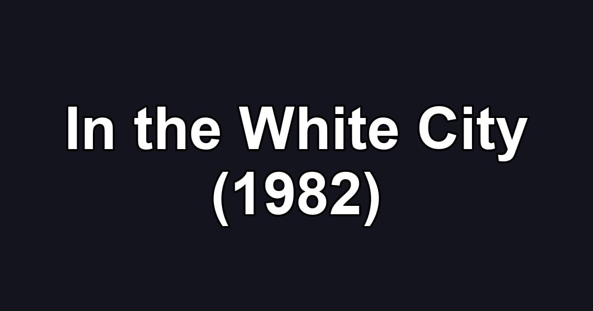 In the White City (1982)
