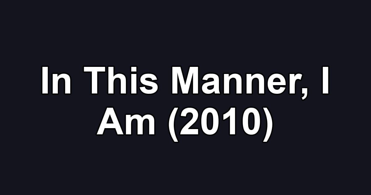 In This Manner, I Am (2010)