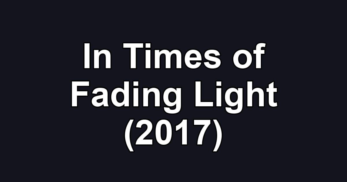In Times of Fading Light (2017)