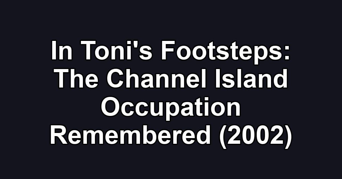In Toni's Footsteps: The Channel Island Occupation Remembered (2002)