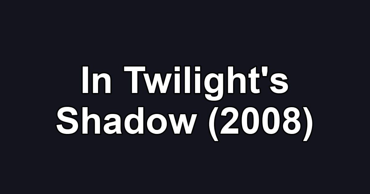 In Twilight's Shadow (2008)