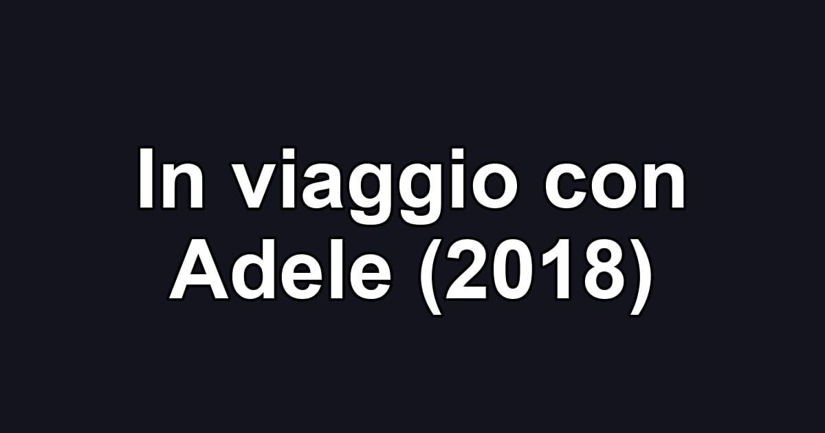 In viaggio con Adele (2018)