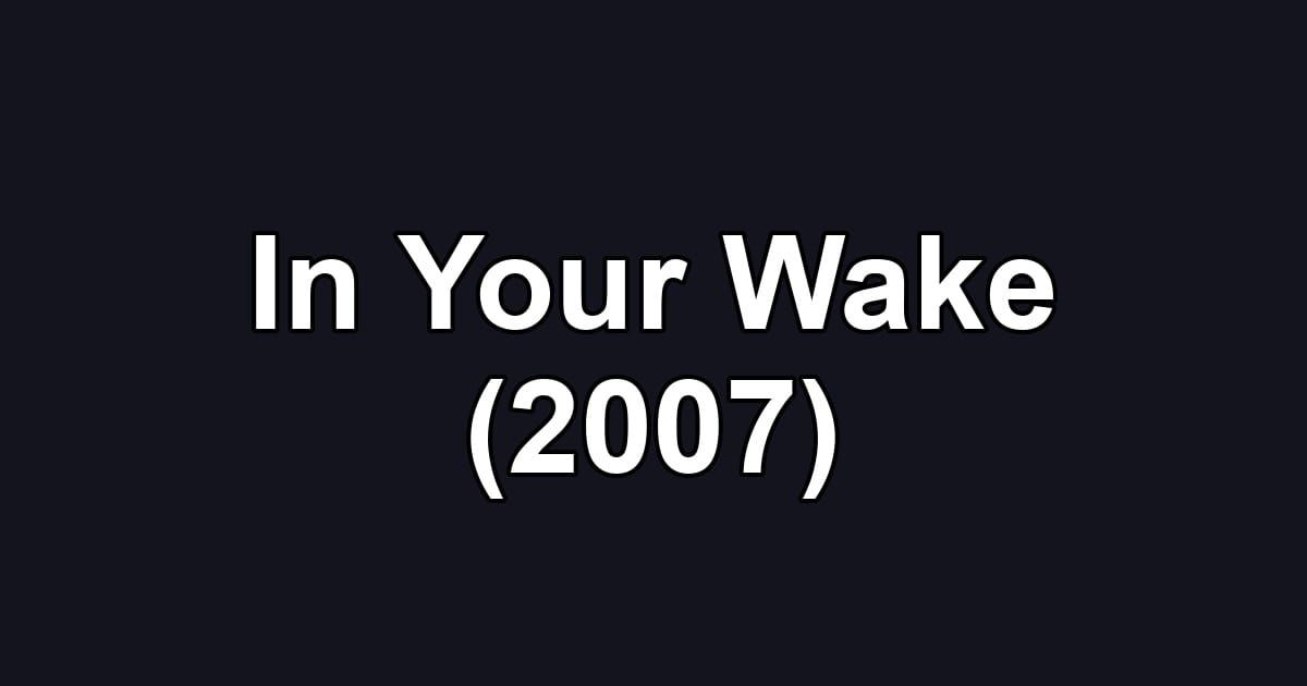 In Your Wake (2007)