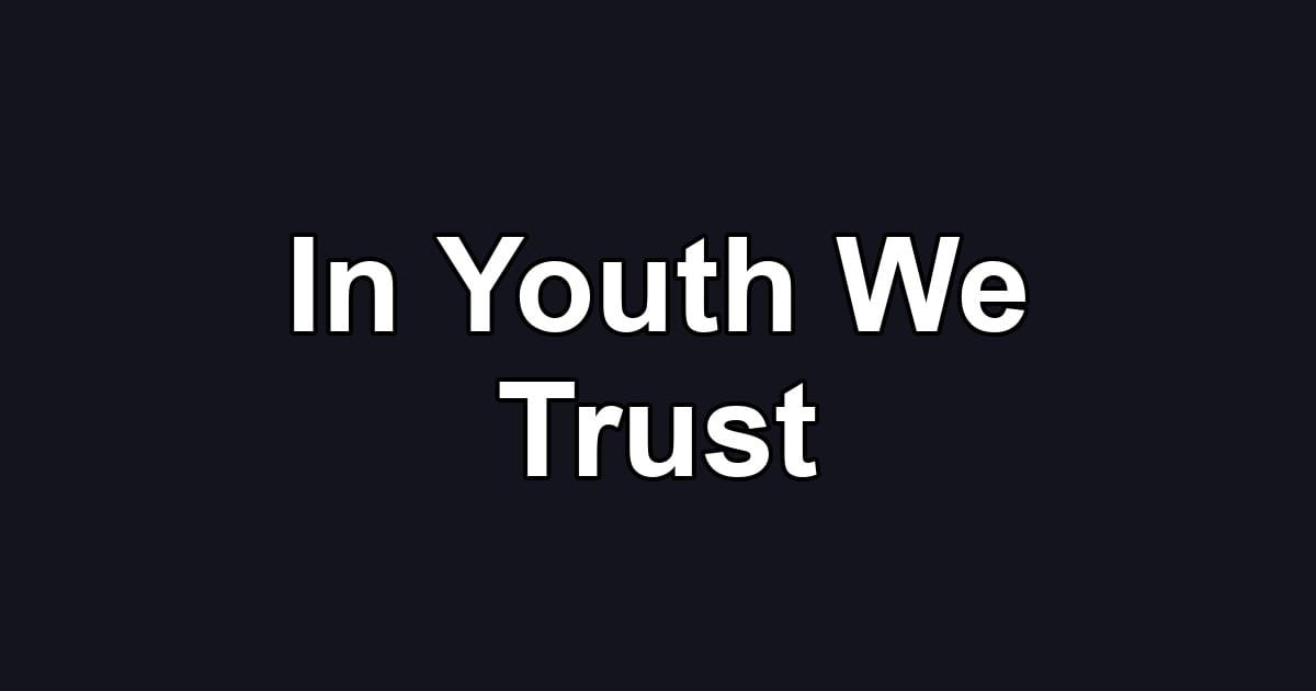 In Youth We Trust