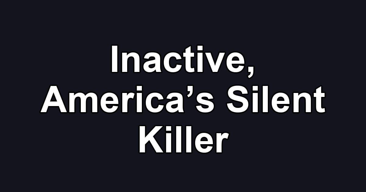Inactive, Americaʼs Silent Killer