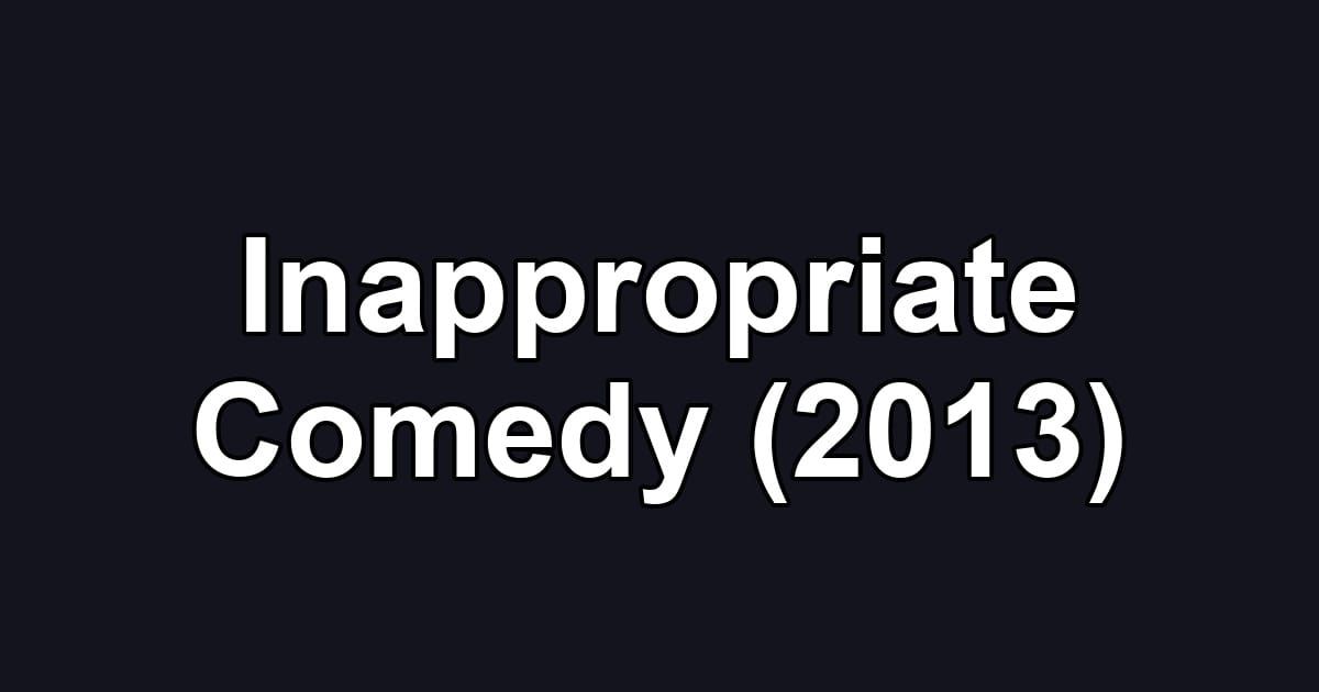 Inappropriate Comedy (2013)