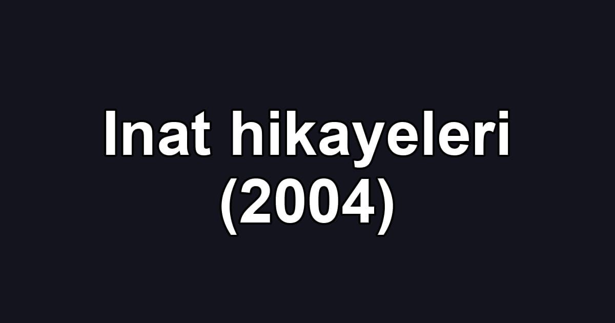 Inat hikayeleri (2004)