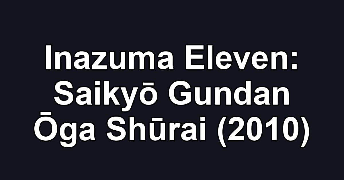 Inazuma Eleven: Saikyō Gundan Ōga Shūrai (2010)