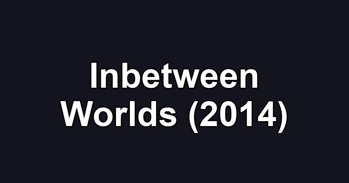 Inbetween Worlds (2014)